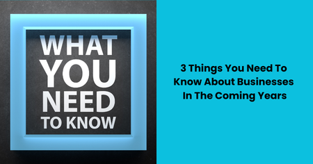 3-things-you-need-to-know-about-businesses-coming-years