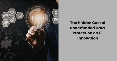 hidden-cost-underfunded-data-protection-it-innovation