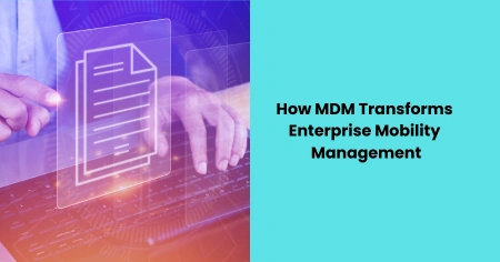 how-mdm-transforms-enterprise-mobility-management
