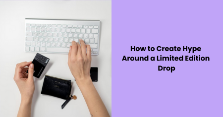 how-to-create-hype-around-a-limited-edition-drop